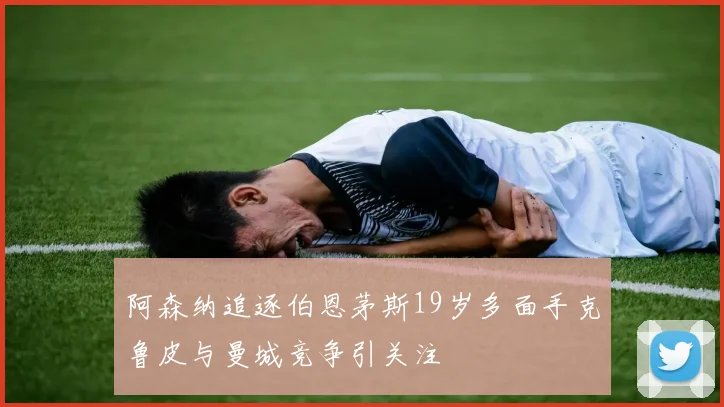 阿森纳追逐伯恩茅斯19岁多面手克鲁皮与曼城竞争引关注